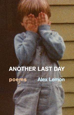 Another Last Day: Poems de Alex Lemon