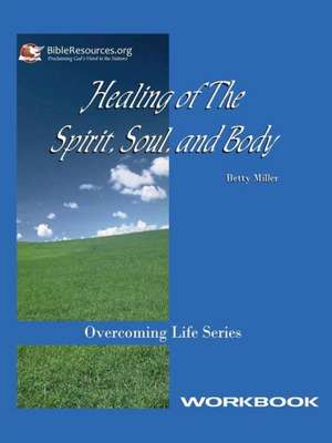 Healing of the Spirit, Soul and Body Workbook de Betty Miller