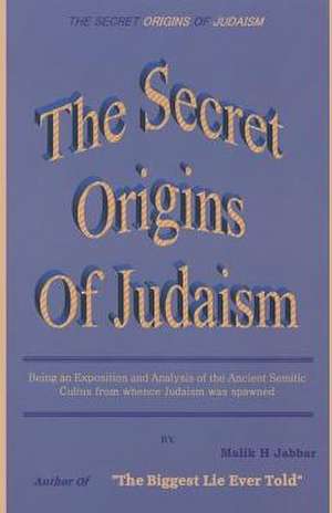 The Secret Origins of Judaism de Malik H. Jabbar