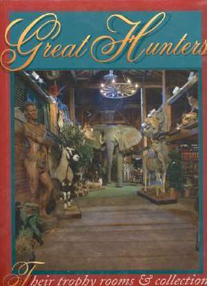 Great Hunters: Their Trophy Rooms and Collections de Edited by Safari Press