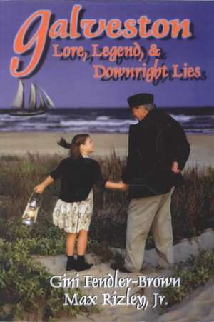 Galveston: Lore, Legend, and Downright Lies de Gini Fendler-Brown