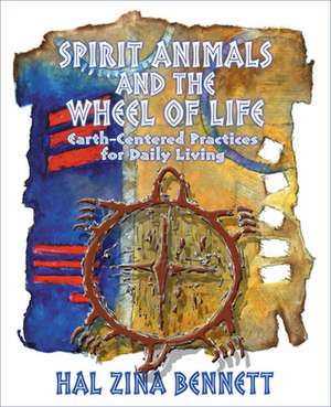 Spirit Animals and the Wheel of Life: Earth-Centered Practices for Daily Living de Hal Zina Bennett