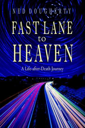 Fast Lane to Heaven: A Life-After-Death Journey de Ned Dougherty