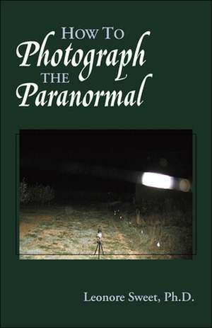 How to Photograph the Paranormal de Leonore Sweet