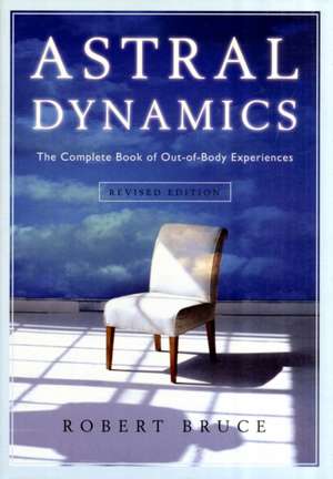 Astral Dynamics: The Complete Book of Out-Of-Body Experiences de Robert Bruce