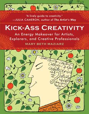 Kick-Ass Creativity: An Energy Makeover for Artists, Explorers, and Creative Professionals de Mary Beth Maziarz