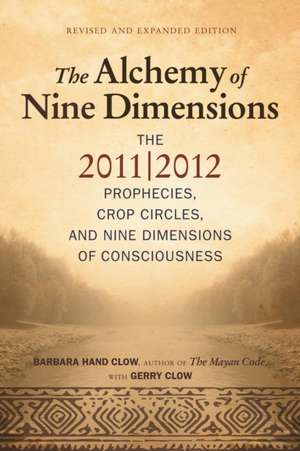 Alchemy of Nine Dimensions: The 2011/2012 Prophecies and Nine Dimensions of Consciousness de Barbara Hand Clow