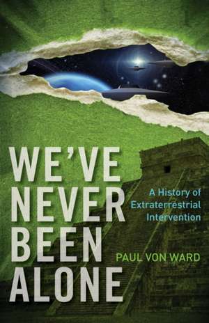 We've Never Been Alone: A History of Extraterrestrial Intervention de Paul Von Ward