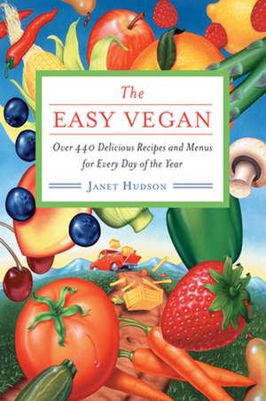 The Easy Vegan: Over 440 Delicious Recipes and Menus for Every Day of the Year de Janet Hudson