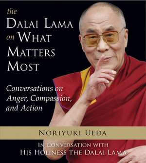 The Dalai Lama on What Matters Most: Conversations on Anger, Compassion, and Action de Noriyuki Ueda