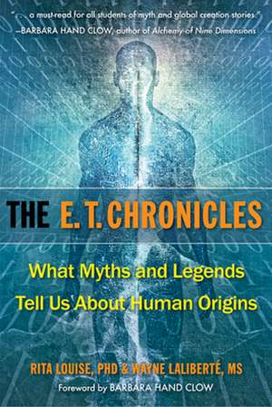 The E.T. Chronicles: What Myths and Legends Tell Us about Human Origins de Rita Louise