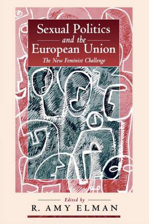 Sexual Politics and the European Union: The New Feminist Challenge de R. Amy Elman