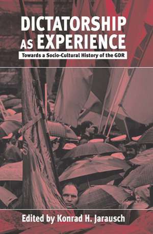 Dictatorship as Experience: Towards a Socio-Cultural History of the Gdr de Konrad H. Jarausch