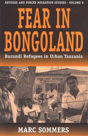 Fear in Bongoland: Burundi Refugees in Urban Tanzania de Marc Sommers