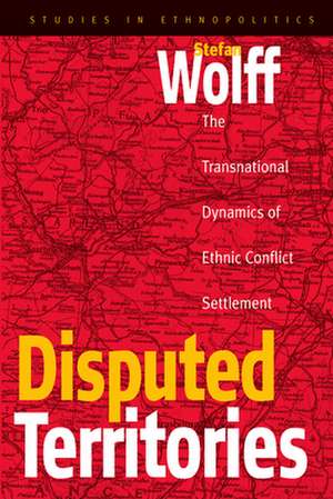 Disputed Territories: The Transnational Dynamics of Ethnic Conflict Settlement de Stefan Wolff