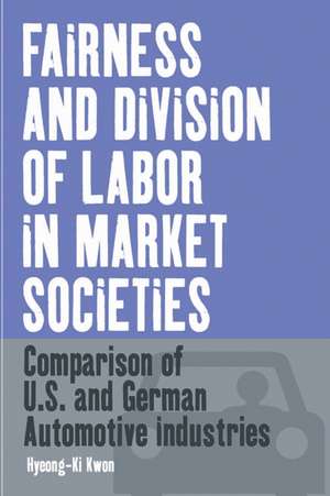 Fairness and Division of Labor in Market Societies: Comparison of U.S. and German Automotive Industries de Hyeong-KI Kwon