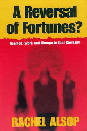 A Reversal of Fortunes?: Women, Work, and Change in East Germany de Rachel Alsop