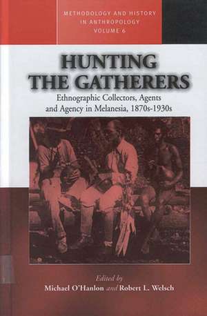 Hunting the Gatherers: Ethnographic Collectors, Agents, and Agency in Melanesia 1870s-1930s de Michael E. O'Hanlon