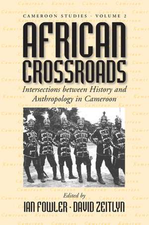 African Crossroads: Intersections Between History and Anthropology in Cameroon de Ian Fowler