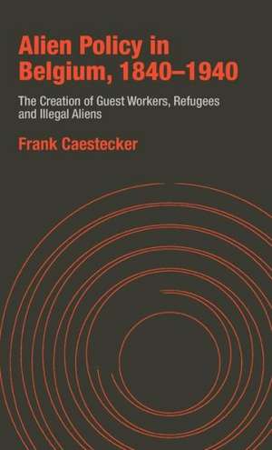 Alien Policy in Belgium, 1840-1940 de Frank Caestecker