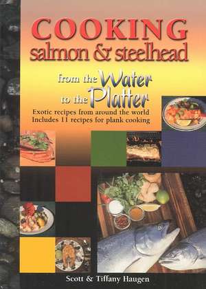 Cooking Salmon & Steelhead: From the Water to the Platter de Scott Haugen