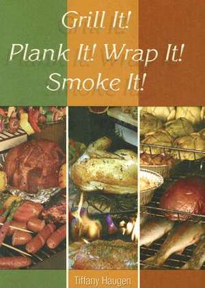 Grill It! Plank It! Wrap It! Smoke It! de Tiffany Haugen