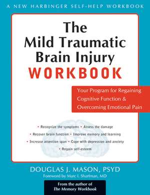 The Mild Traumatic Brain Injury Workbook: Your Program for Regaining Cognitive Function & Overcoming Emotional Pain de Douglas J. Mason