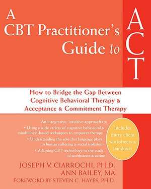 A CBT Practitioner's Guide to ACT: How to Bridge the Gap Between Cognitive Behavorial Therapy & Acceptance & Commitment Therapy de Joseph V. Ciarrochi