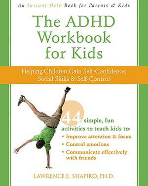 The ADHD Workbook for Kids: Helping Children Gain Self-Confidence, Social Skills, & Self-Control de PhD Shapiro, Lawrence E.