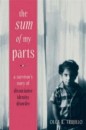 The Sum of My Parts: A Survivor's Story of Dissociative Identity Disorder de Olga R. Trujillo