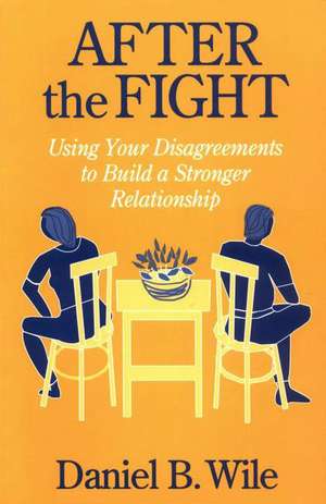 After the Fight: Using Your Disagreements to Build a Stronger Relationship de Daniel B. Wile