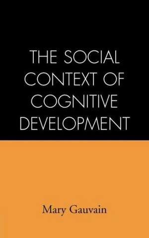 The Social Context of Cognitive Development de Mary Gauvain