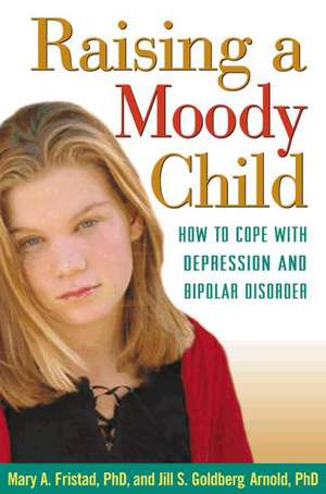 Raising a Moody Child: How to Cope with Depression and Bipolar Disorder de Mary A. Fristad