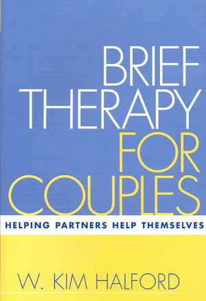 Brief Therapy for Couples: Helping Partners Help Themselves de W. Kim Halford