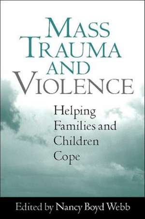 Mass Trauma and Violence: Helping Families and Children Cope de Nancy Boyd Webb