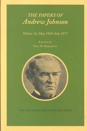 Papers A Johnson Vol 16: May 1869-July 1875 de Andrew Johnson