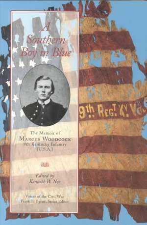 A Southern Boy in Blue: The Memoir of Marcus Woodcock, 9th Kentucky Infantry (U. S. A.) de Kenneth W. Noe