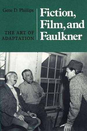 Fiction, Film, And Faulkner: The Art Of Adaptation de Gene D. Phillips