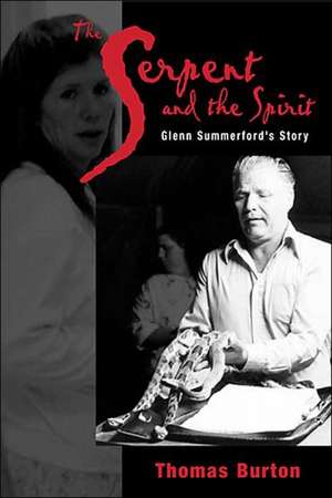 The Serpent And The Spirit: Glenn Summerford's Story de Thomas G Burton