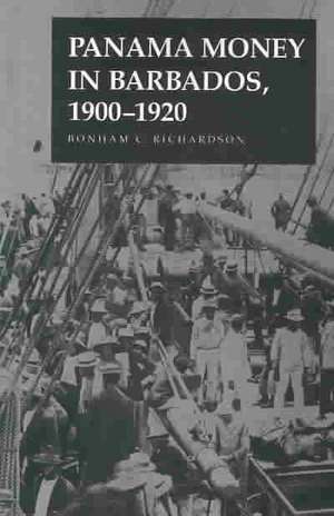 Panama Money in Barbados, 1900–1920: 1900-1920 de Bonham C. Richardson