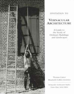 Invitation to Vernacular Architecture: A Guide to the Study of Ordinary Buildings and Landscapes de Thomas Carter