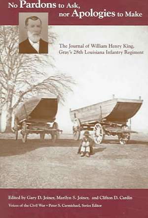 No Pardons to Ask, Nor Apologies to Make: The Journal of William Henry King, Gray's 28th Louisiana Infantry Regiment de Gary D. Joiner