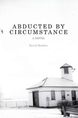 Abducted by Circumstance: A Novel de David Madden