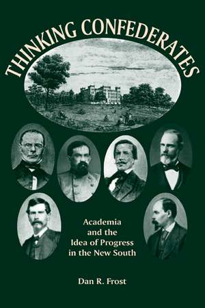 Thinking Confederates: Academia and the Idea of Progress in the New South de Dan F. Frost