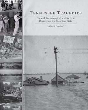 Tennessee Tragedies: Natural, Technological, and Societal Disasters in the Volunteer State de Allen R. Coggins