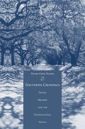 Southern Crossings: Poetry, Memory, and the Transcultural South de Daniel Cross Turner