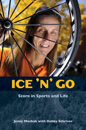 Ice ’n’ Go: Score in Sports and Life de Jenny Moshak