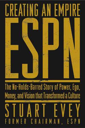 Creating an Empire: The No-Holds-Barred Story of Power, Ego, Money, and Vision That Transformed a Culture de Stuart Evey