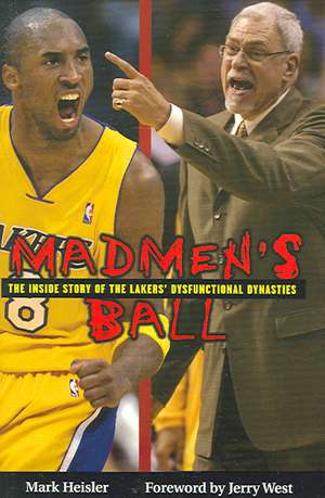 Madmen's Ball: The Inside Story of the Lakers' Dysfunctional Dynasties de Mark Heisler