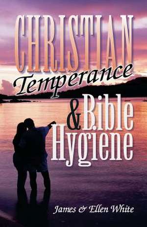 Christian Temperance and Bible Hygiene de James Springer White